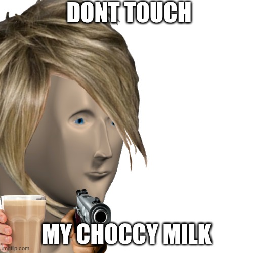 DONT TOUCH; MY CHOCCY MILK | image tagged in choccy milk | made w/ Imgflip meme maker