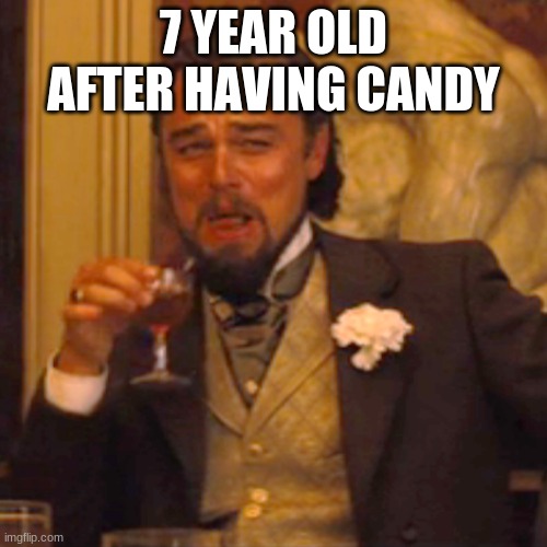 Laughing Leo | 7 YEAR OLD AFTER HAVING CANDY | image tagged in memes,laughing leo | made w/ Imgflip meme maker
