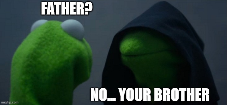 Evil Kermit | FATHER? NO... YOUR BROTHER | image tagged in memes,evil kermit | made w/ Imgflip meme maker