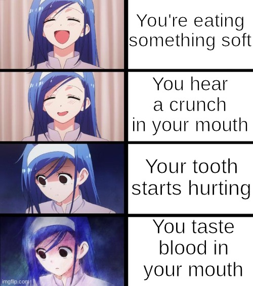 Rip tooth | You're eating something soft; You hear a crunch in your mouth; Your tooth starts hurting; You taste blood in your mouth | image tagged in blue haired girl panic,meme,relateable,funny,food,anime meme | made w/ Imgflip meme maker