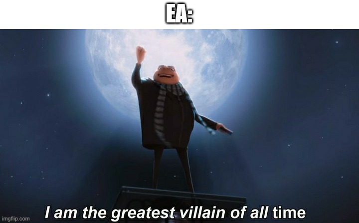 EA | EA: | image tagged in i am the greatest villain of all time | made w/ Imgflip meme maker