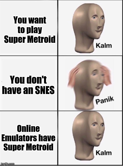 Reverse kalm panik | You want to play Super Metroid You don't have an SNES Online Emulators have Super Metroid | image tagged in reverse kalm panik | made w/ Imgflip meme maker