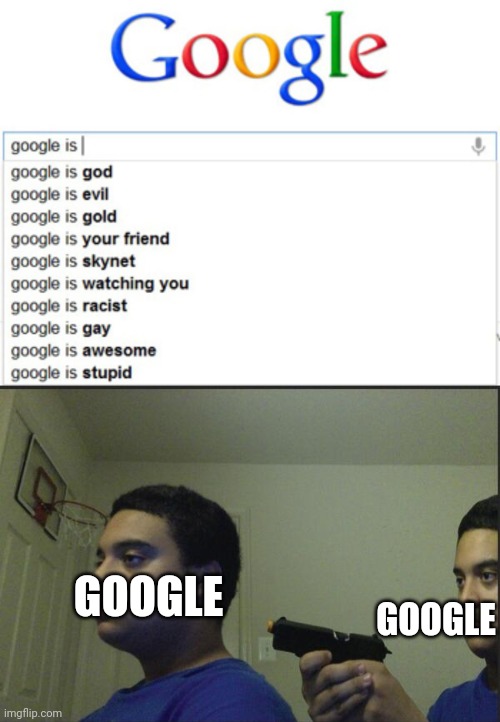 GOOGLE; GOOGLE | image tagged in trust nobody not even yourself | made w/ Imgflip meme maker