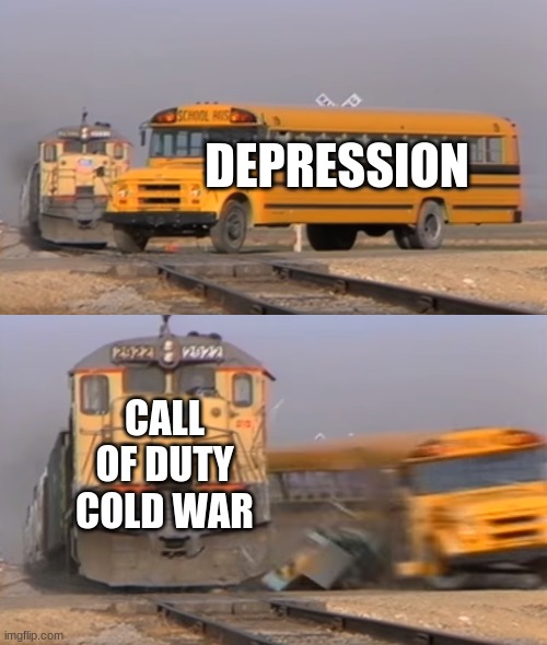 A train hitting a school bus | DEPRESSION; CALL OF DUTY COLD WAR | image tagged in a train hitting a school bus,funny,funny memes | made w/ Imgflip meme maker