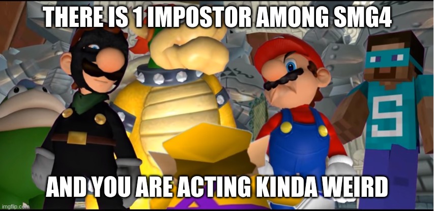 Smg4 Starring | THERE IS 1 IMPOSTOR AMONG SMG4; AND YOU ARE ACTING KINDA WEIRD | image tagged in smg4 starring | made w/ Imgflip meme maker