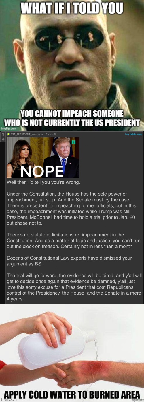 Trump and his lawyers both are gonna need it | image tagged in kamikaze roast trump impeachment,apply cold water to burned area,trump impeachment,impeach trump,constitution,impeachment | made w/ Imgflip meme maker