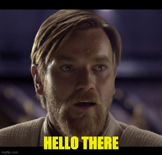 finish the meme in the comments boys | HELLO THERE | image tagged in hello there | made w/ Imgflip meme maker