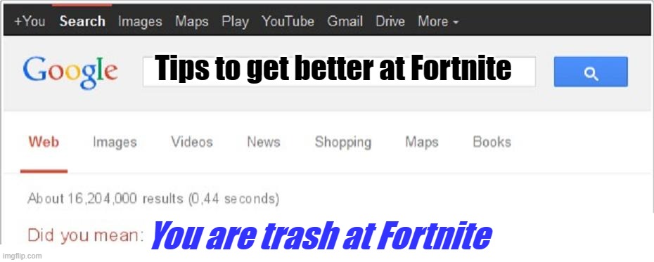 Did You Mean...? | Tips to get better at Fortnite; You are trash at Fortnite | image tagged in did you mean | made w/ Imgflip meme maker
