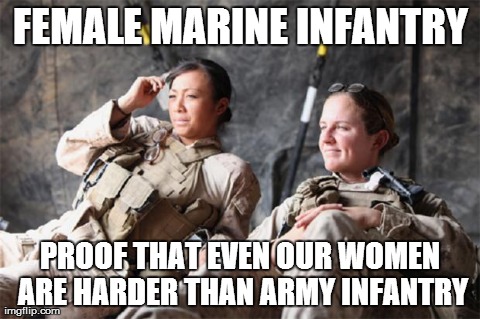 FEMALE MARINE INFANTRY PROOF THAT EVEN OUR WOMEN ARE HARDER THAN ARMY INFANTRY | image tagged in female marine infantry | made w/ Imgflip meme maker