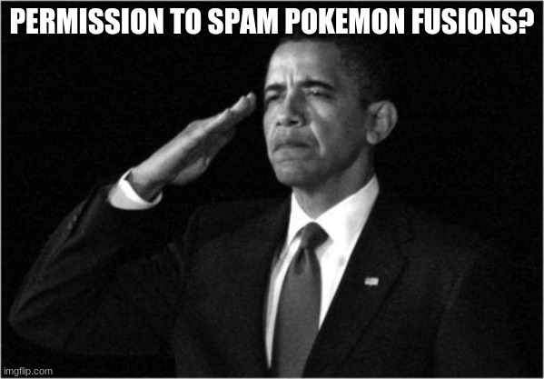 obama-salute | PERMISSION TO SPAM POKEMON FUSIONS? | image tagged in obama-salute | made w/ Imgflip meme maker