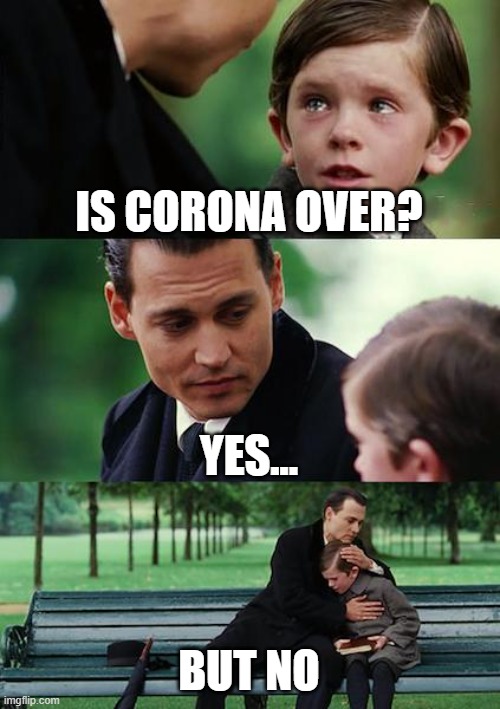 Finding Neverland | IS CORONA OVER? YES... BUT NO | image tagged in memes,finding neverland | made w/ Imgflip meme maker