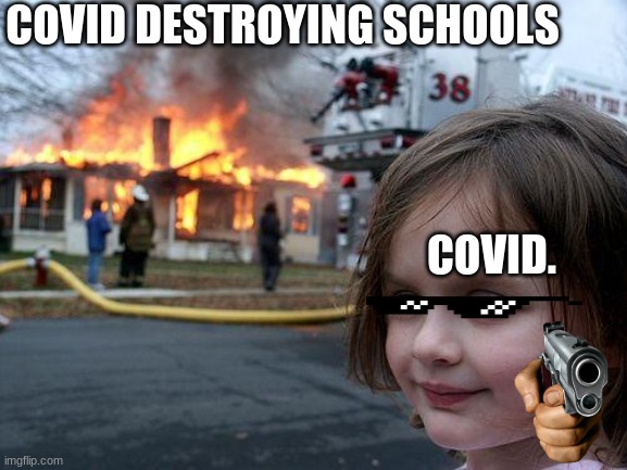 Disaster Girl Meme | COVID DESTROYING SCHOOLS; COVID. | image tagged in memes,disaster girl | made w/ Imgflip meme maker
