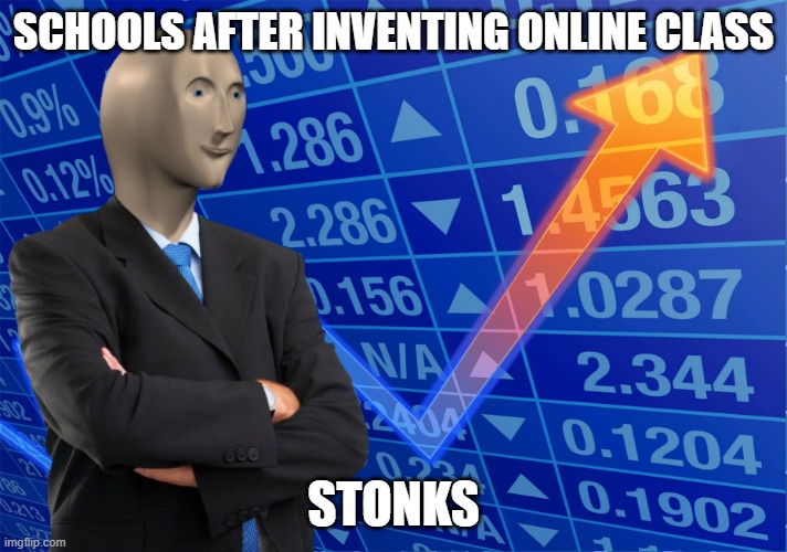 STONKS without STONKS | SCHOOLS AFTER INVENTING ONLINE CLASS; STONKS | image tagged in stonks without stonks | made w/ Imgflip meme maker