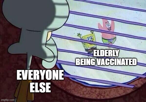 Squidward window |  ELDERLY BEING VACCINATED; EVERYONE ELSE | image tagged in squidward window | made w/ Imgflip meme maker