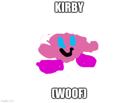 I drew Kirby with IMGFLIP pen. It's odd | KIRBY; (WOOF) | image tagged in blank white template | made w/ Imgflip meme maker