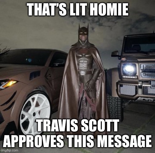 Travis Scott | THAT’S LIT HOMIE TRAVIS SCOTT APPROVES THIS MESSAGE | image tagged in travis scott | made w/ Imgflip meme maker