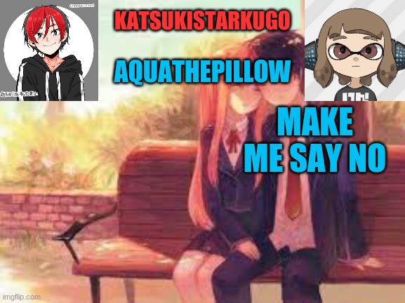KatsukiStarkugoXAquathepillow | MAKE ME SAY NO | image tagged in katsukistarkugoxaquathepillow | made w/ Imgflip meme maker