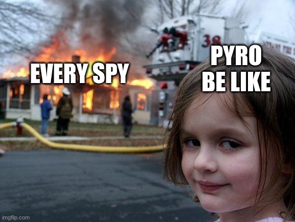 Disaster Girl | PYRO BE LIKE; EVERY SPY | image tagged in memes,disaster girl | made w/ Imgflip meme maker