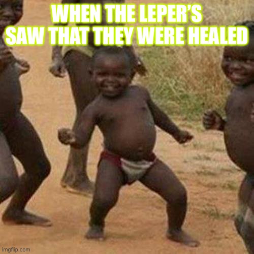 Third World Success Kid Meme | WHEN THE LEPER’S SAW THAT THEY WERE HEALED | image tagged in memes,third world success kid | made w/ Imgflip meme maker