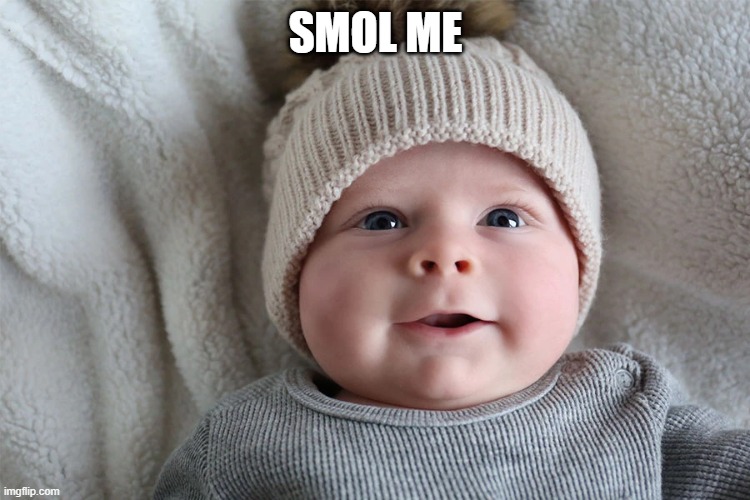 smol child i am | SMOL ME | image tagged in lol | made w/ Imgflip meme maker