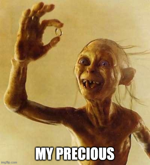 My precious Gollum | MY PRECIOUS | image tagged in my precious gollum | made w/ Imgflip meme maker