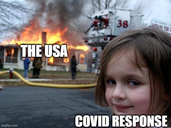 Disaster Girl Meme | THE USA COVID RESPONSE | image tagged in memes,disaster girl | made w/ Imgflip meme maker