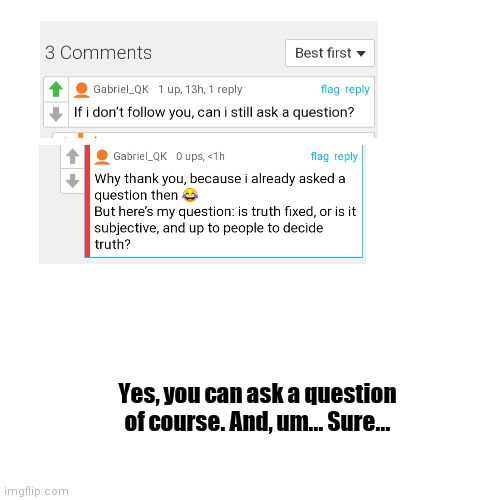 Yes... | Yes, you can ask a question of course. And, um... Sure... | image tagged in memes | made w/ Imgflip meme maker