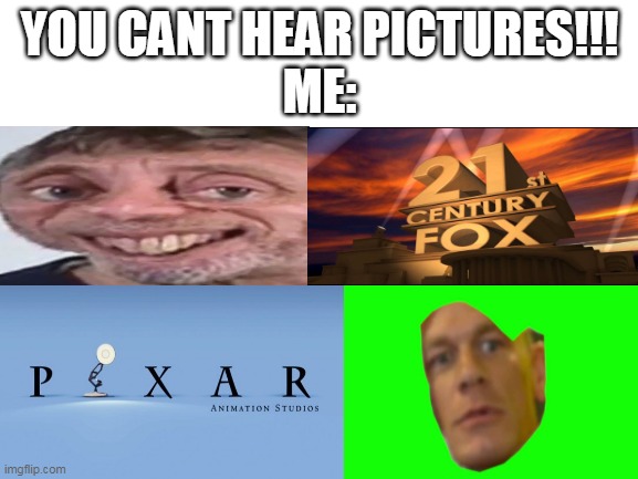 Cant disagree with me there |  YOU CANT HEAR PICTURES!!!
ME: | image tagged in blank white template,noice,pixar,are you sure about that cena,press f to pay respects | made w/ Imgflip meme maker