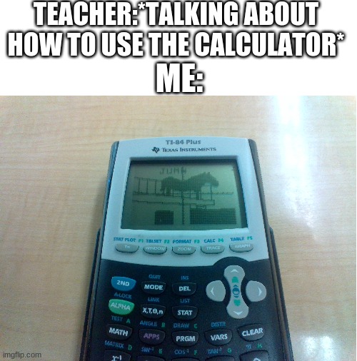 If you don't like Juan memes don't look | TEACHER:*TALKING ABOUT HOW TO USE THE CALCULATOR*; ME: | image tagged in memes,juan,calculator,unfunny,dead memes | made w/ Imgflip meme maker