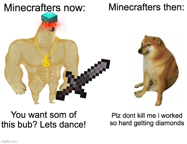 Buff Doge vs. Cheems | Minecrafters now:; Minecrafters then:; You want som of this bub? Lets dance! Plz dont kill me i worked so hard getting diamonds | image tagged in memes,buff doge vs cheems | made w/ Imgflip meme maker