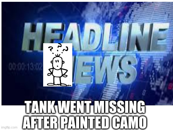 What the | TANK WENT MISSING AFTER PAINTED CAMO | image tagged in funny | made w/ Imgflip meme maker