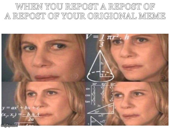 WHEN YOU REPOST A REPOST OF A REPOST OF YOUR ORIGIONAL MEME | image tagged in big brain | made w/ Imgflip meme maker