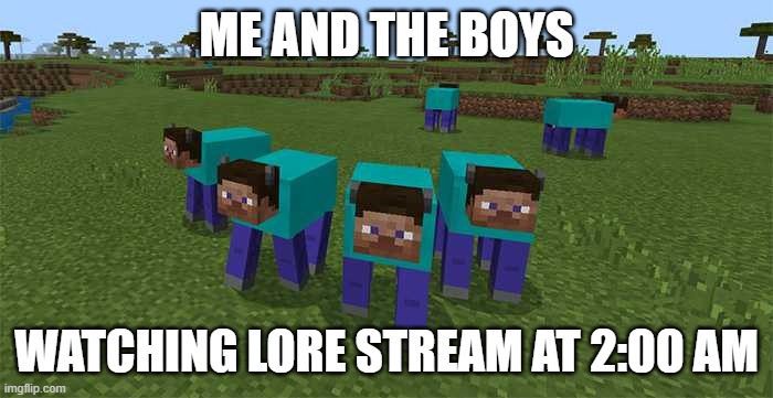 seriously sapnap? | ME AND THE BOYS; WATCHING LORE STREAM AT 2:00 AM | image tagged in minecraft | made w/ Imgflip meme maker