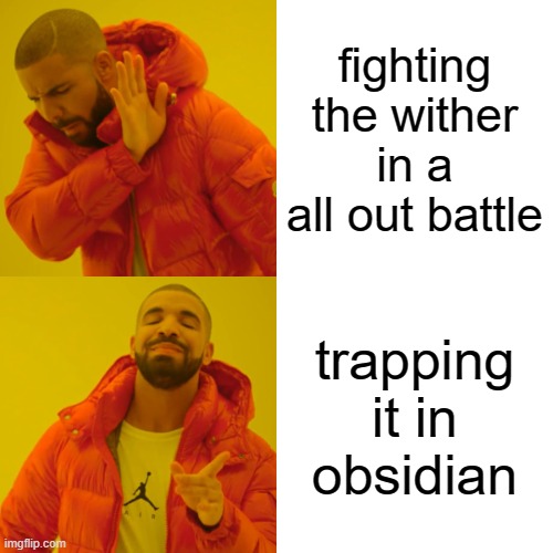 Drake Hotline Bling | fighting the wither in a all out battle; trapping it in obsidian | image tagged in memes,drake hotline bling | made w/ Imgflip meme maker
