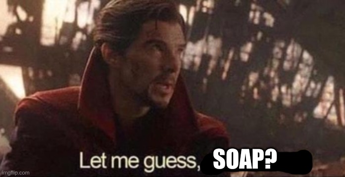 Let me guess, your home? | SOAP? | image tagged in let me guess your home | made w/ Imgflip meme maker