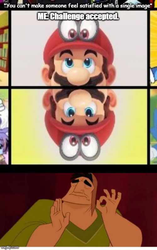 "You can't make someone feel satisfied with a single image"; ME: Challenge accepted. | image tagged in satisfied,super mario odyssey,youtube,mario,card | made w/ Imgflip meme maker