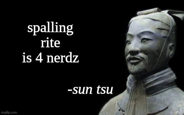 sun tsu fake quote | spalling rite is 4 nerdz | image tagged in sun tsu fake quote | made w/ Imgflip meme maker