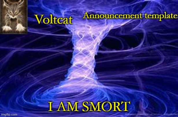 Voltcat Announcement Template | I AM SMORT | image tagged in voltcat announcement template | made w/ Imgflip meme maker