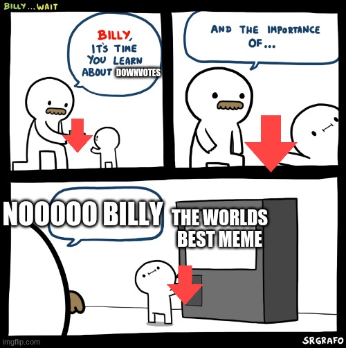 Billy no | DOWNVOTES; NOOOOO BILLY; THE WORLDS BEST MEME | image tagged in billy no | made w/ Imgflip meme maker
