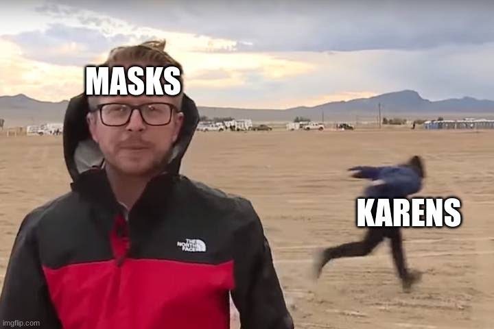 Area 51 Naruto Runner | MASKS; KARENS | image tagged in area 51 naruto runner | made w/ Imgflip meme maker