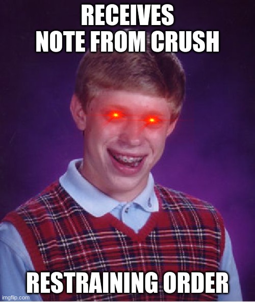 Bad Luck Brian Meme | RECEIVES NOTE FROM CRUSH; RESTRAINING ORDER | image tagged in memes,bad luck brian | made w/ Imgflip meme maker