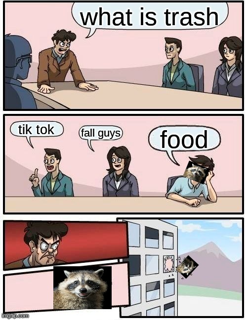 raccoon | what is trash; tik tok; fall guys; food | image tagged in memes,boardroom meeting suggestion | made w/ Imgflip meme maker