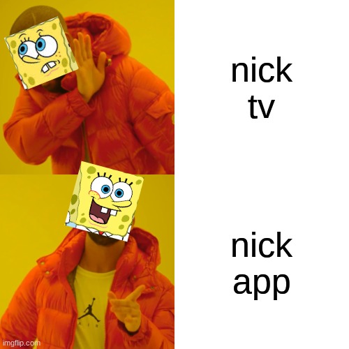 Drake Hotline Bling Meme | nick tv nick app | image tagged in memes,drake hotline bling | made w/ Imgflip meme maker