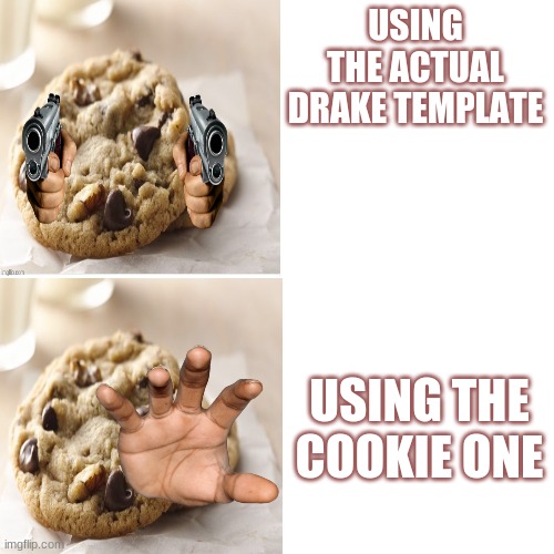 i hope i made it good enough | USING THE ACTUAL DRAKE TEMPLATE; USING THE COOKIE ONE | image tagged in cookie bling | made w/ Imgflip meme maker