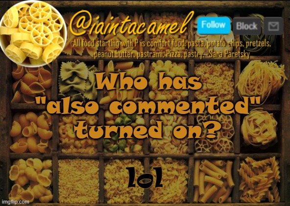 iaintacamel | Who has "also commented" turned on? lol | image tagged in iaintacamel | made w/ Imgflip meme maker