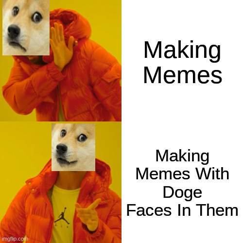 Droge | Making Memes; Making Memes With Doge Faces In Them | image tagged in memes,drake hotline bling,doge | made w/ Imgflip meme maker