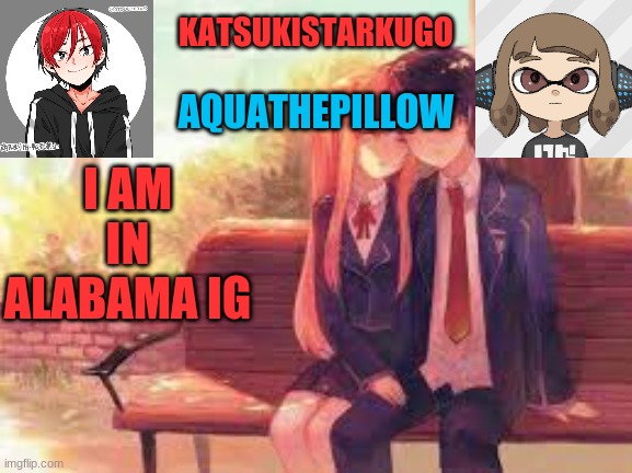 KatsukiStarkugoXAquathepillow | I AM IN ALABAMA IG | image tagged in katsukistarkugoxaquathepillow | made w/ Imgflip meme maker