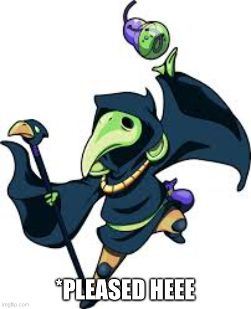 plague knight | *PLEASED HEEE | image tagged in plague knight | made w/ Imgflip meme maker
