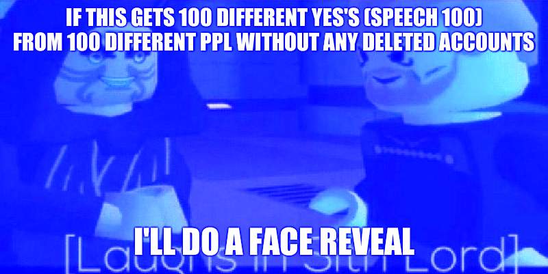 laughs in sith lord | IF THIS GETS 100 DIFFERENT YES'S (SPEECH 100) FROM 100 DIFFERENT PPL WITHOUT ANY DELETED ACCOUNTS; I'LL DO A FACE REVEAL | image tagged in laughs in sith lord | made w/ Imgflip meme maker