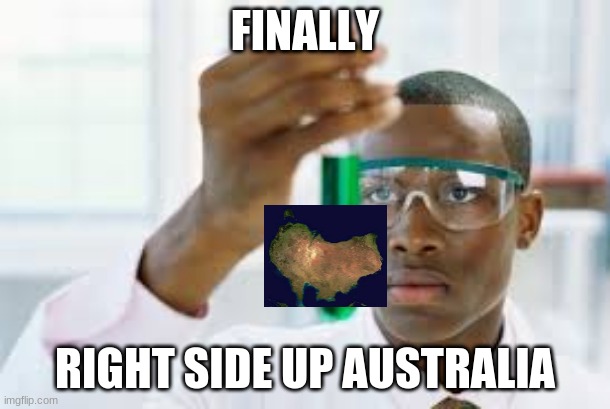 right side up australia | FINALLY; RIGHT SIDE UP AUSTRALIA | image tagged in finally,australia | made w/ Imgflip meme maker